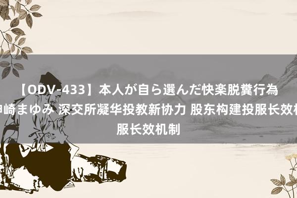 【ODV-433】本人が自ら選んだ快楽脱糞行為 1 神崎まゆみ 深交所凝华投教新协力 股东构建投服长效机制